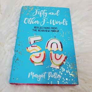 Fifty And Other F words Reflections from the rearview mirror Margaret Potter